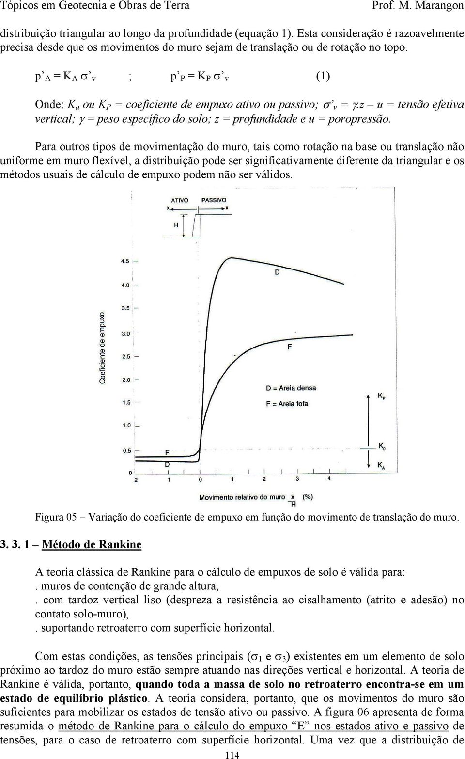 Para outros tipos de movimentação do muro, tais como rotação na base ou translação não uniforme em muro flexível, a distribuição pode ser significativamente diferente da triangular e os métodos