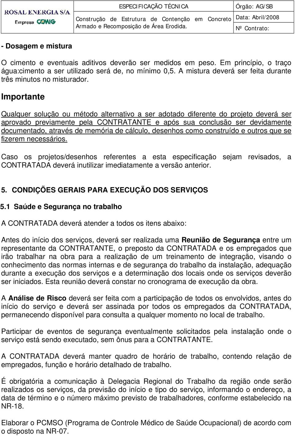 Importante Qualquer solução ou método alternativo a ser adotado diferente do projeto deverá ser aprovado previamente pela CONTRATANTE e após sua conclusão ser devidamente documentado, através de