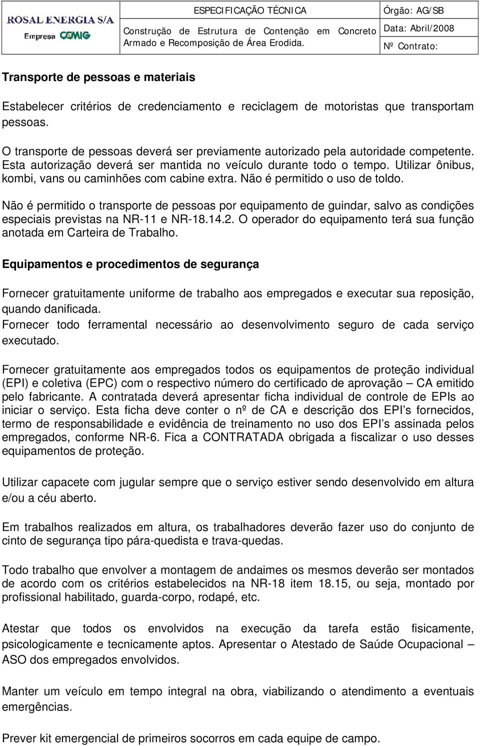 Utilizar ônibus, kombi, vans ou caminhões com cabine extra. Não é permitido o uso de toldo.