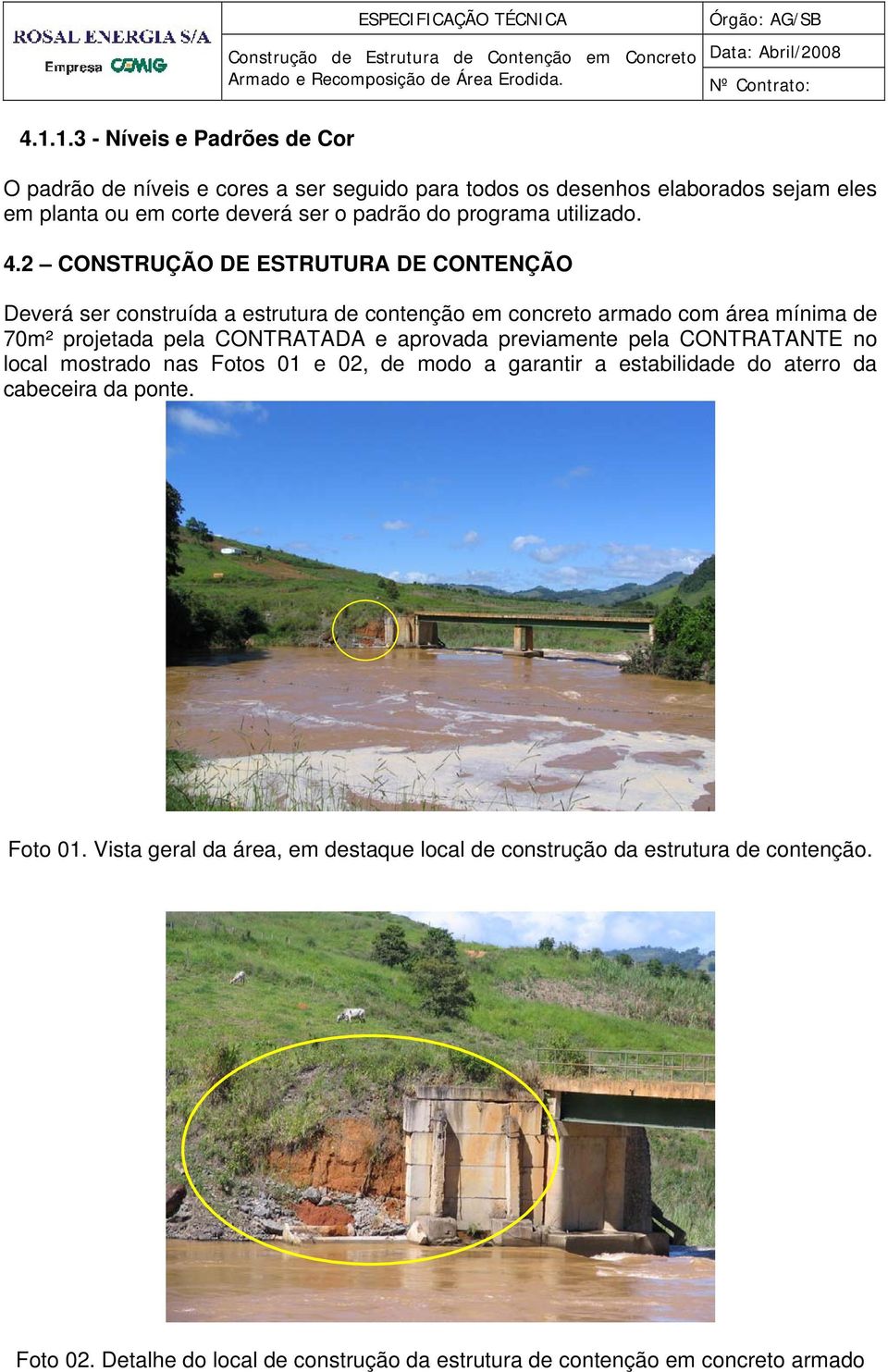 2 CONSTRUÇÃO DE ESTRUTURA DE CONTENÇÃO Deverá ser construída a estrutura de contenção em concreto armado com área mínima de 70m² projetada pela CONTRATADA e