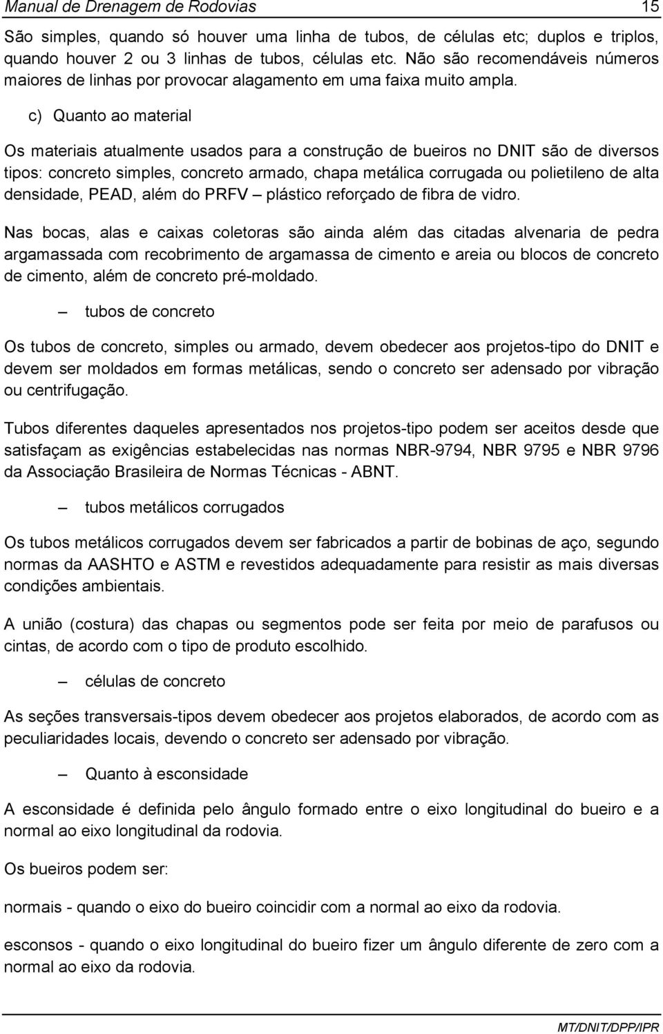 c) Quanto ao material Os materiais atualmente usados para a construção de bueiros no DNIT são de diversos tipos: concreto simples, concreto armado, chapa metálica corrugada ou polietileno de alta