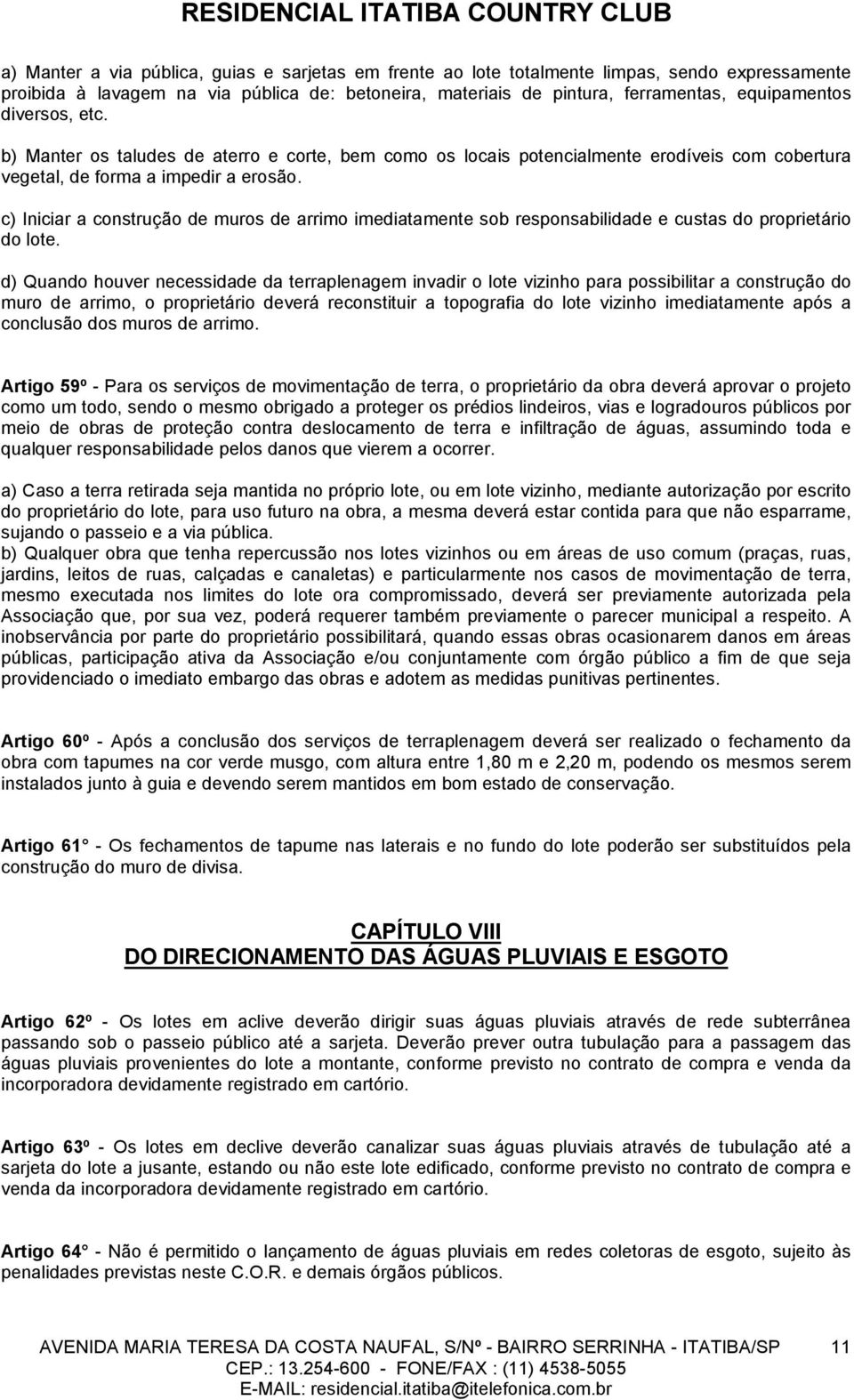 c) Iniciar a construção de muros de arrimo imediatamente sob responsabilidade e custas do proprietário do lote.