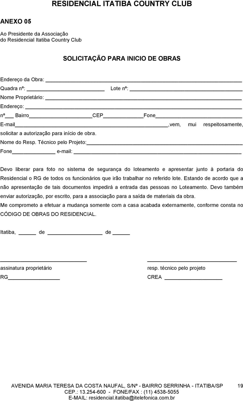 Técnico pelo Projeto: Fone e-mail: Devo liberar para foto no sistema de segurança do loteamento e apresentar junto à portaria do Residencial o RG de todos os funcionários que irão trabalhar no