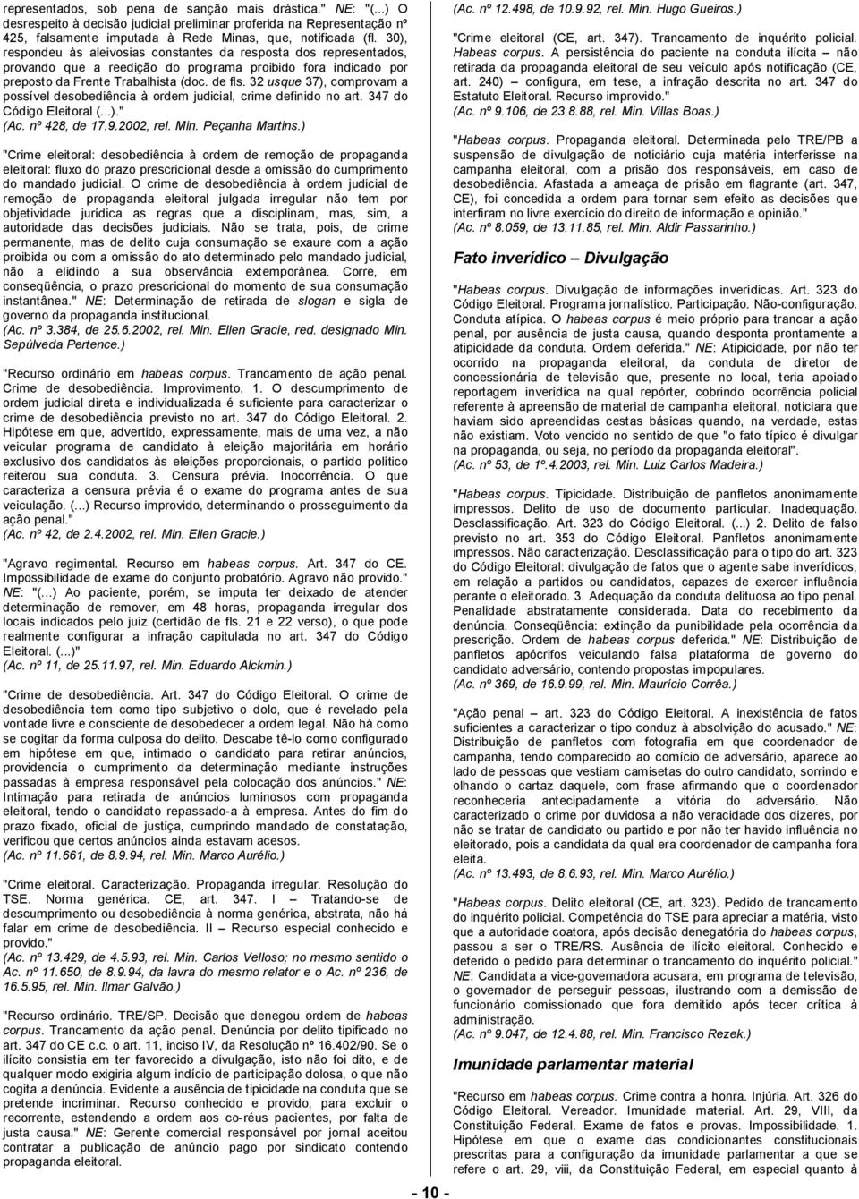 32 usque 37), comprovam a possível desobediência à ordem judicial, crime definido no art. 347 do Código Eleitoral (...)." (Ac. nº 428, de 17.9.2002, rel. Min. Peçanha Martins.