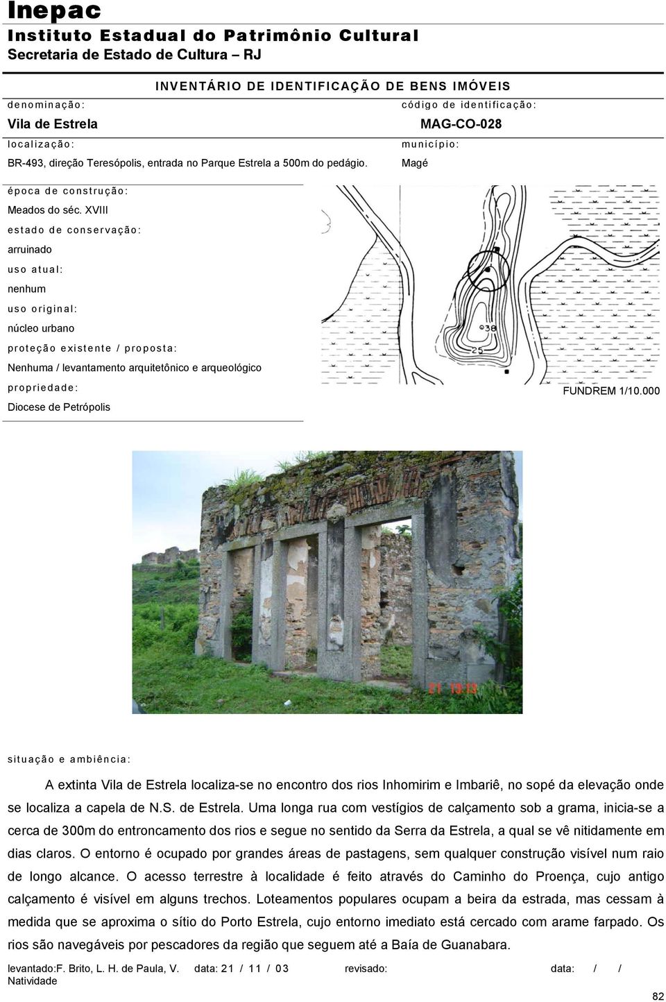 XVIII estado de conservação: arruinado uso atual: nenhum uso orig inal: núcleo urbano proteção existente / proposta: Nenhuma / levantamento arquitetônico e arqueológico propriedade: Diocese de