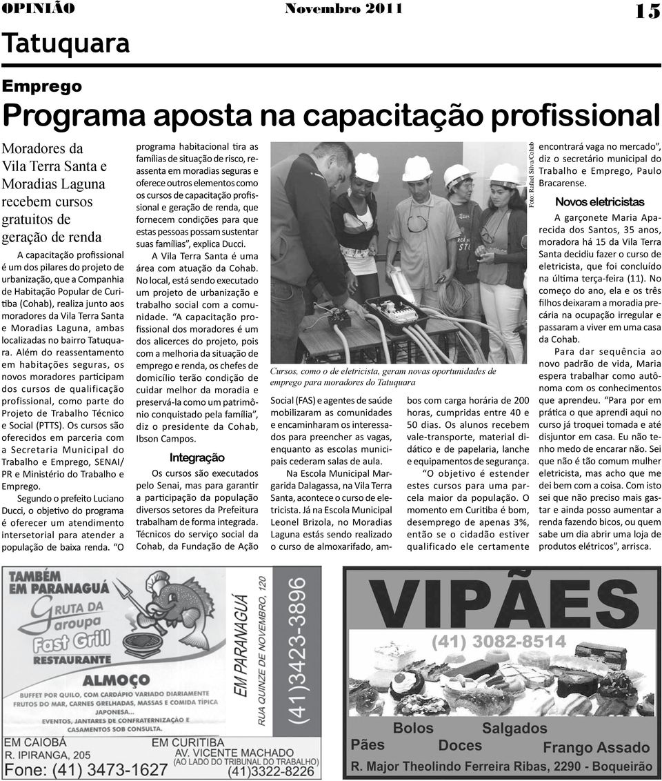 no bairro Tatuquara. Além do reassentamento em habitações seguras, os novos moradores participam dos cursos de qualificação profissional, como parte do Projeto de Trabalho Técnico e Social (PTTS).