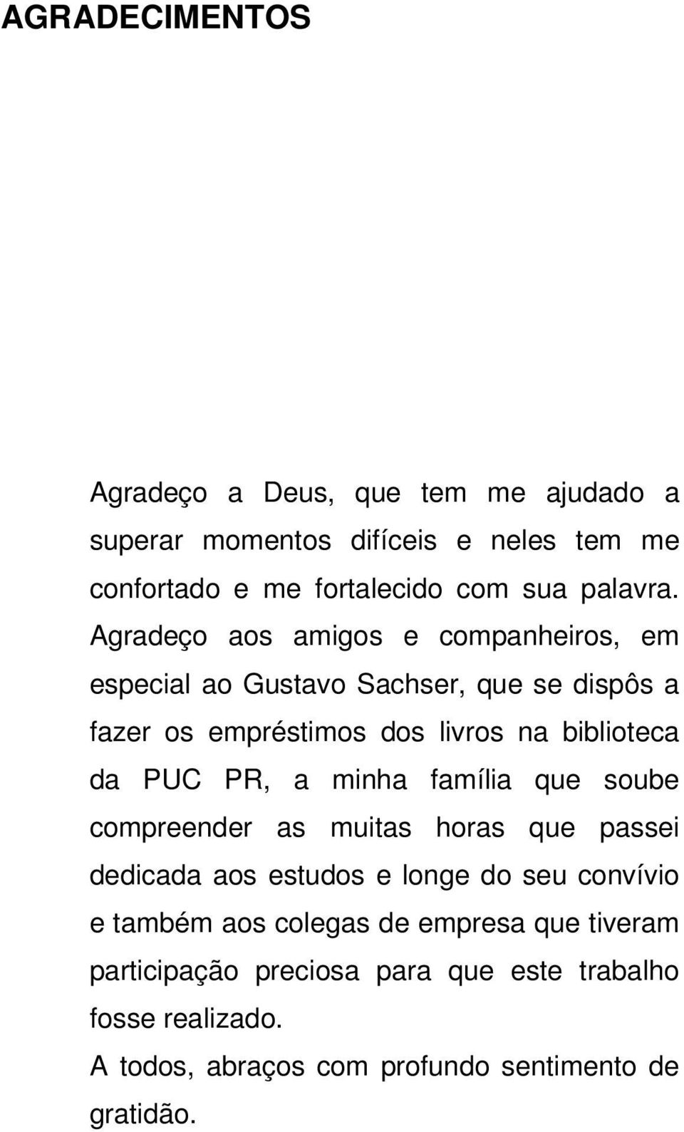 PR, a minha família que soube compreender as muitas horas que passei dedicada aos estudos e longe do seu convívio e também aos colegas de