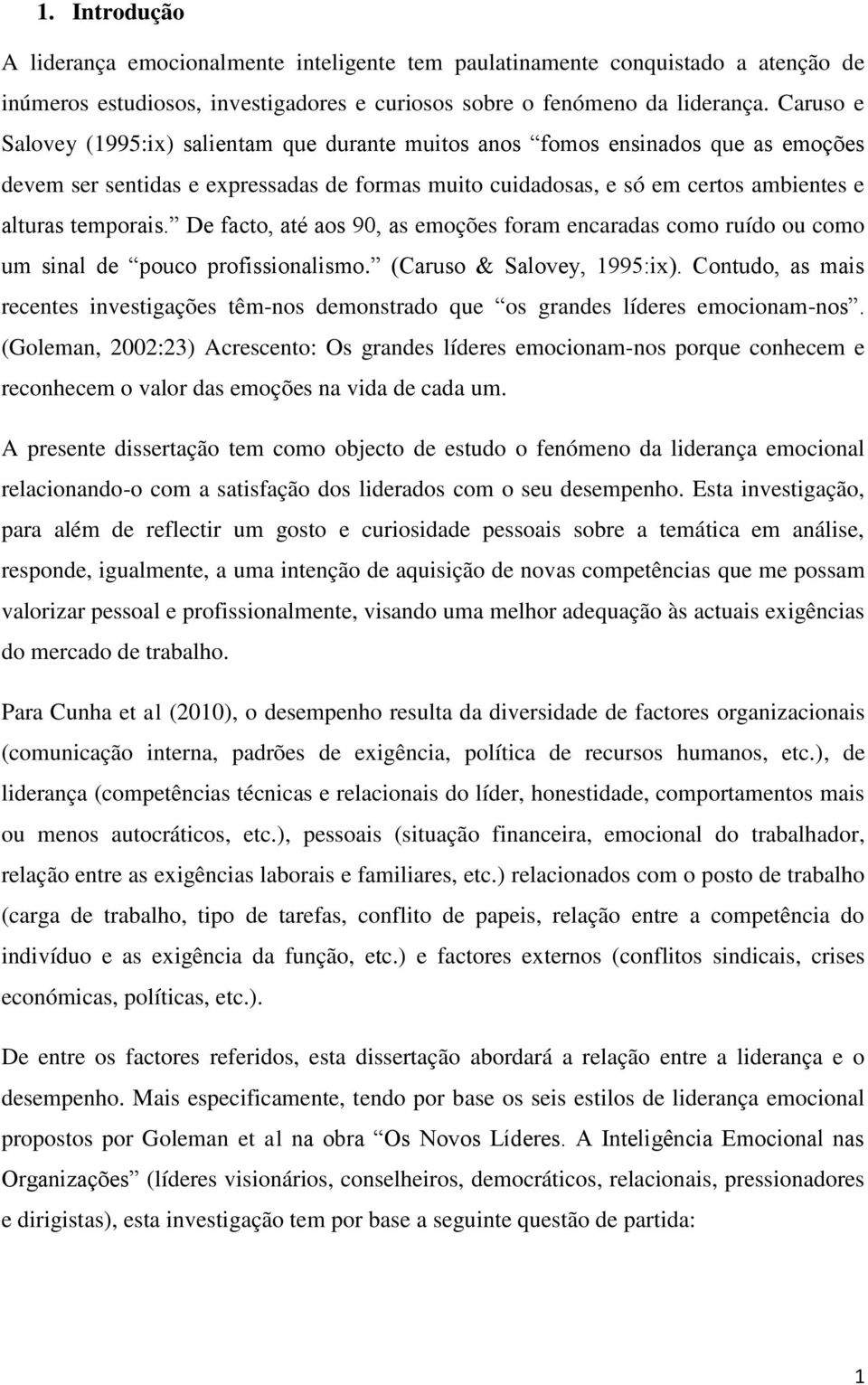 De facto, até aos 90, as emoções foram encaradas como ruído ou como um sinal de pouco profissionalismo. (Caruso & Salovey, 1995:ix).