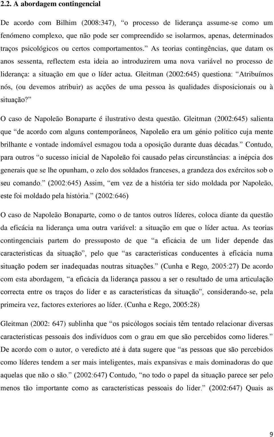 As teorias contingências, que datam os anos sessenta, reflectem esta ideia ao introduzirem uma nova variável no processo de liderança: a situação em que o líder actua.