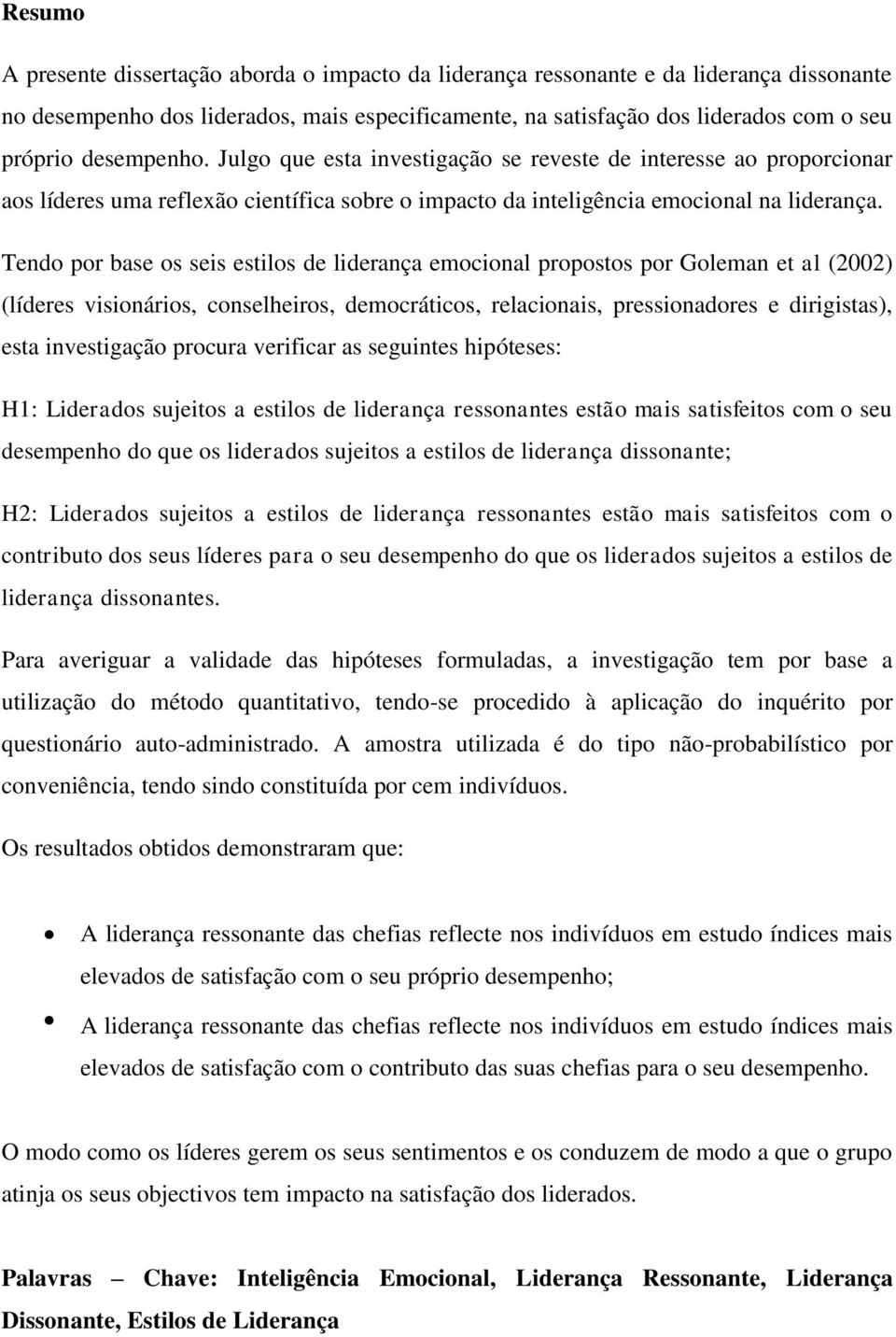 Tendo por base os seis estilos de liderança emocional propostos por Goleman et al (2002) (líderes visionários, conselheiros, democráticos, relacionais, pressionadores e dirigistas), esta investigação