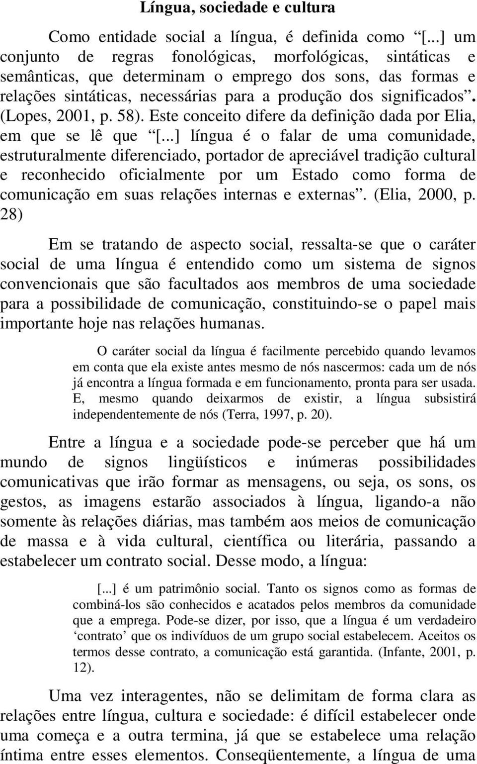 (Lopes, 2001, p. 58). Este conceito difere da definição dada por Elia, em que se lê que [.