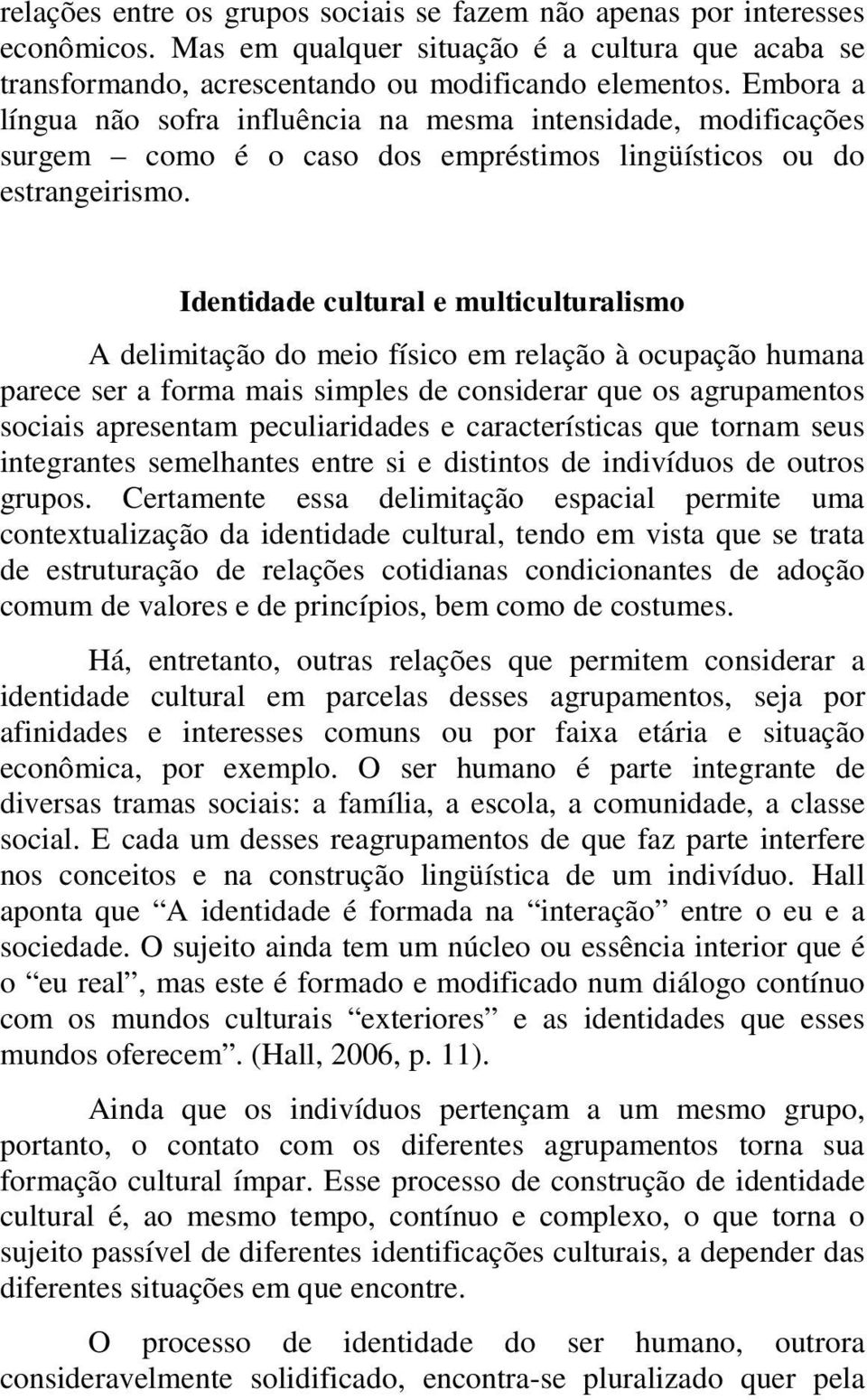 Identidade cultural e multiculturalismo A delimitação do meio físico em relação à ocupação humana parece ser a forma mais simples de considerar que os agrupamentos sociais apresentam peculiaridades e