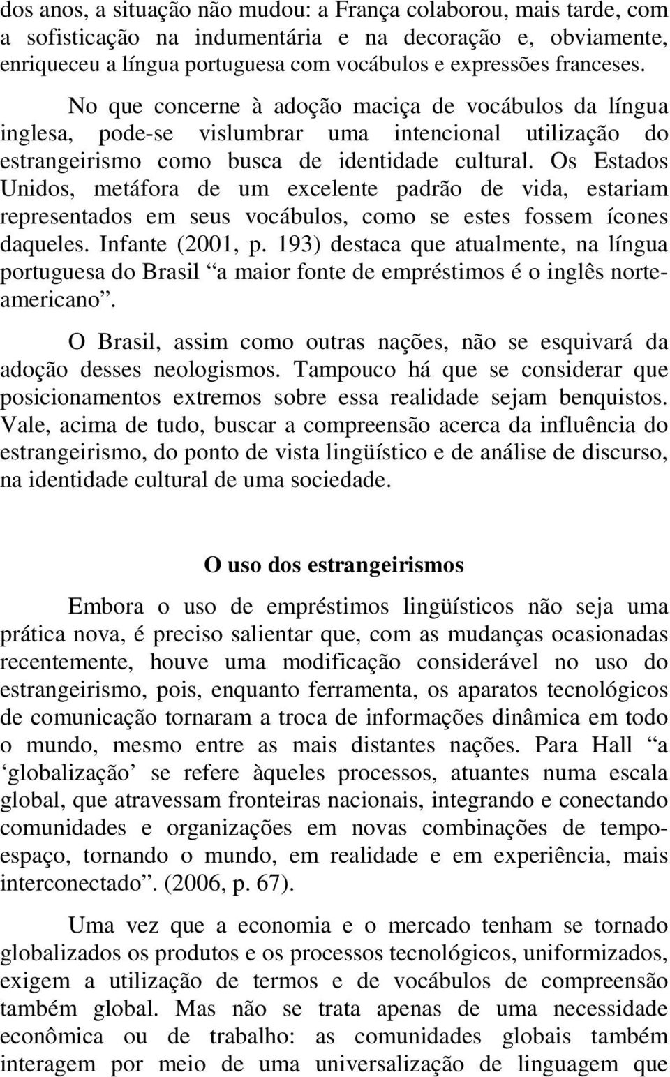 Os Estados Unidos, metáfora de um excelente padrão de vida, estariam representados em seus vocábulos, como se estes fossem ícones daqueles. Infante (2001, p.