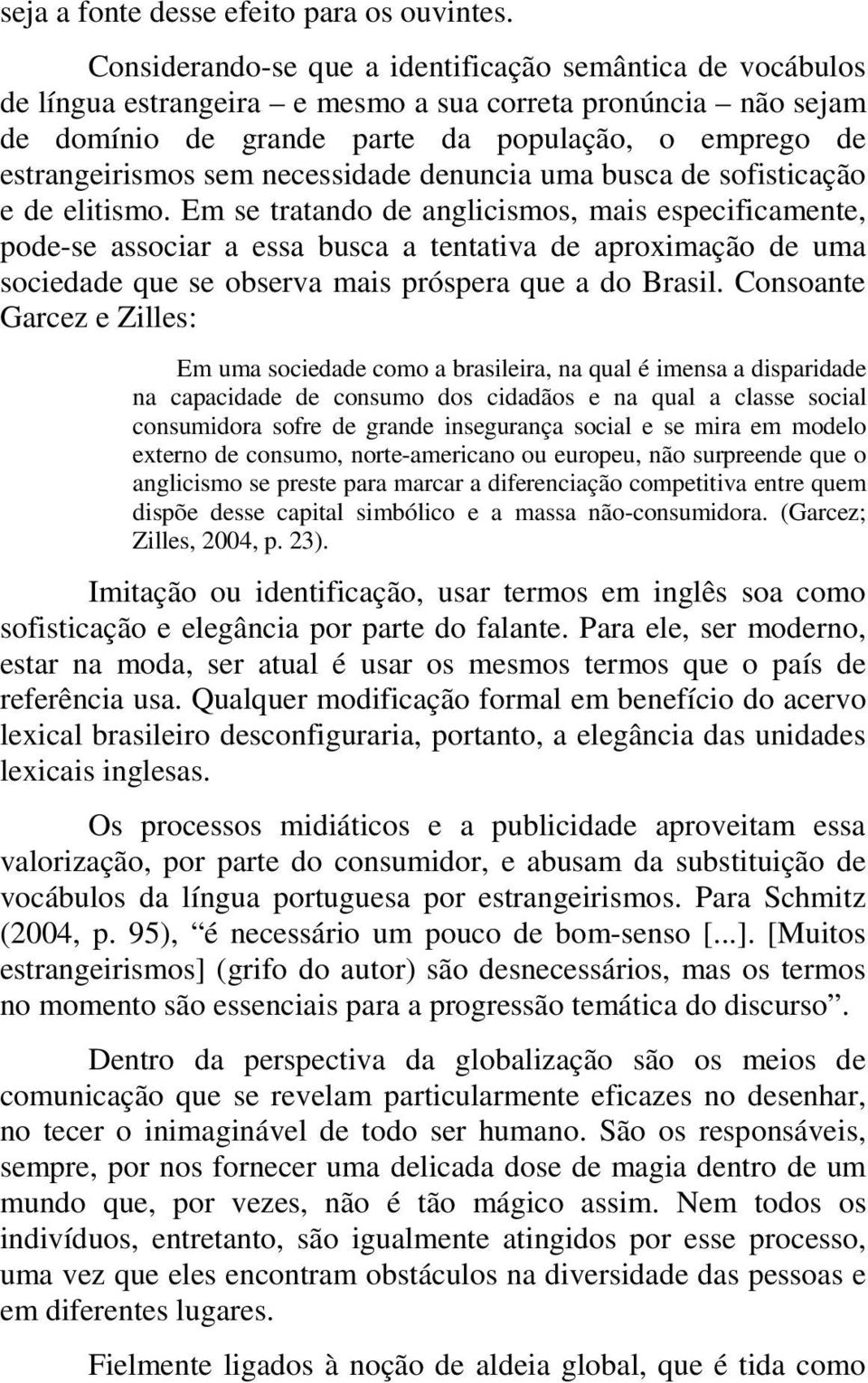 necessidade denuncia uma busca de sofisticação e de elitismo.