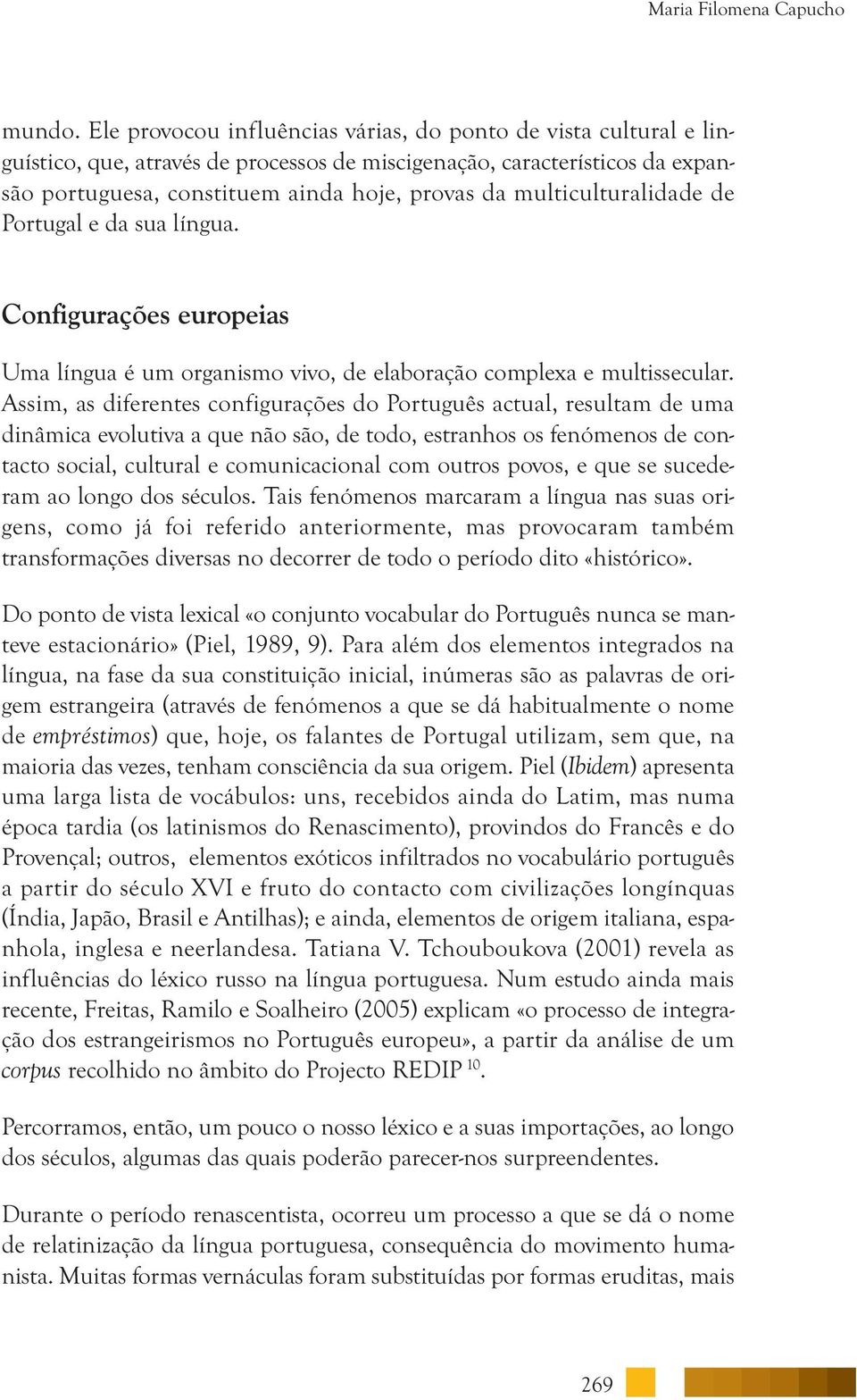 multiculturalidade de Portugal e da sua língua. Configurações europeias Uma língua é um organismo vivo, de elaboração complexa e multissecular.