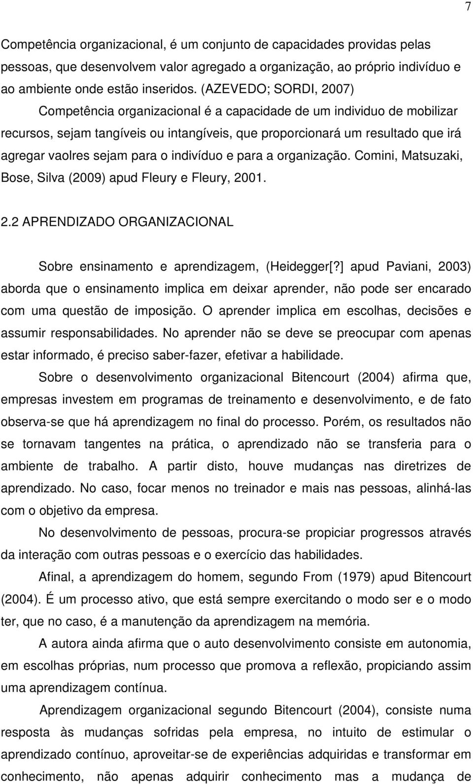 para o indivíduo e para a organização. Comini, Matsuzaki, Bose, Silva (2009) apud Fleury e Fleury, 2001. 2.2 APRENDIZADO ORGANIZACIONAL Sobre ensinamento e aprendizagem, (Heidegger[?