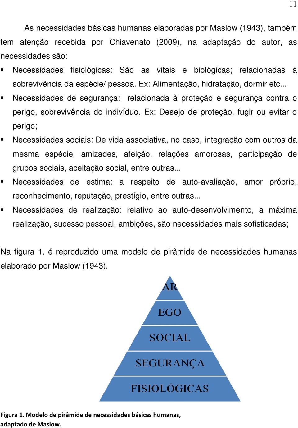 .. Necessidades de segurança: relacionada à proteção e segurança contra o perigo, sobrevivência do indivíduo.