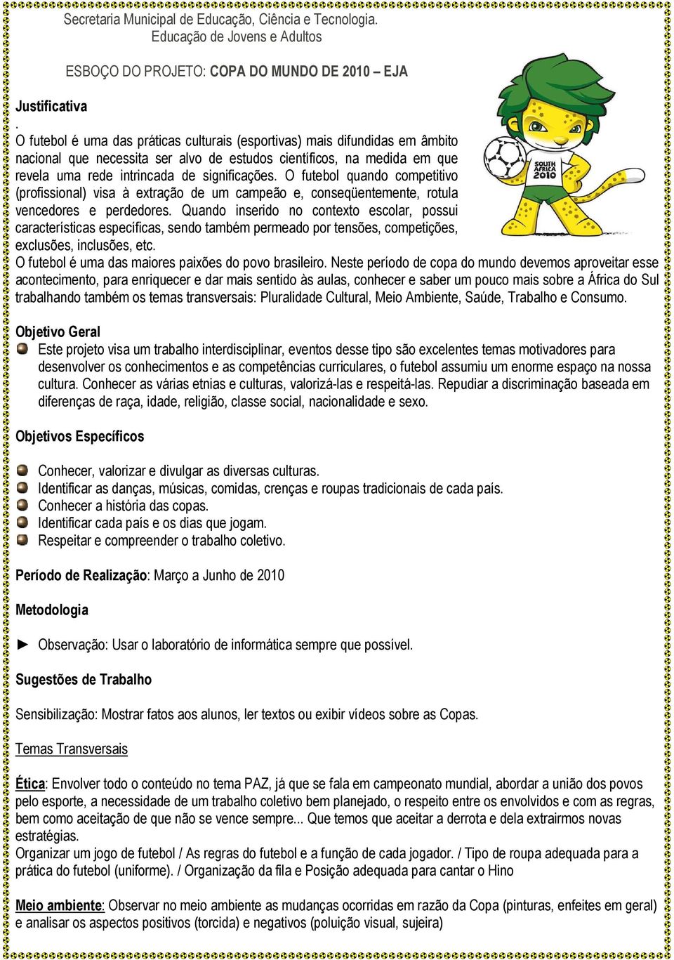 O futebol quando competitivo (profissional) visa à extração de um campeão e, conseqüentemente, rotula vencedores e perdedores.