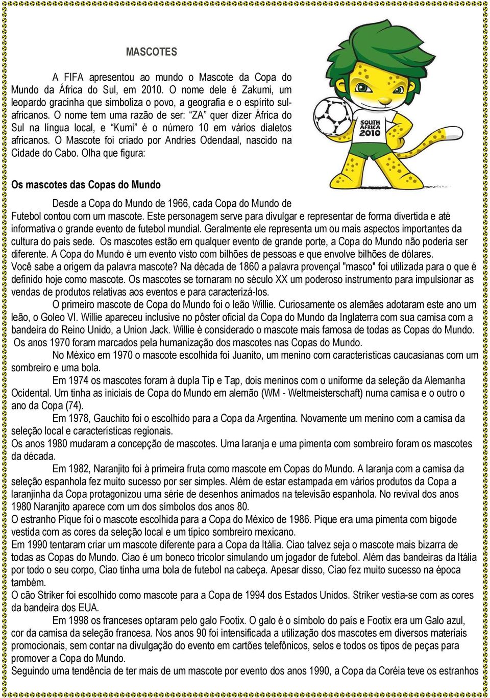 Olha que figura: Os mascotes das Copas do Mundo Desde a Copa do Mundo de 1966, cada Copa do Mundo de Futebol contou com um mascote.