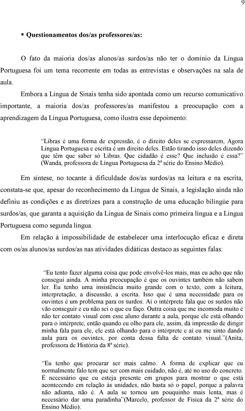 ilustra esse depoimento: Libras é uma forma de expressão, é o direito deles se expressarem, Agora Língua Portuguesa e escrita é um direito deles.