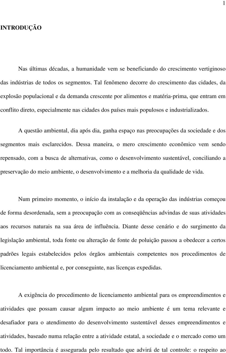 mais populosos e industrializados. A questão ambiental, dia após dia, ganha espaço nas preocupações da sociedade e dos segmentos mais esclarecidos.