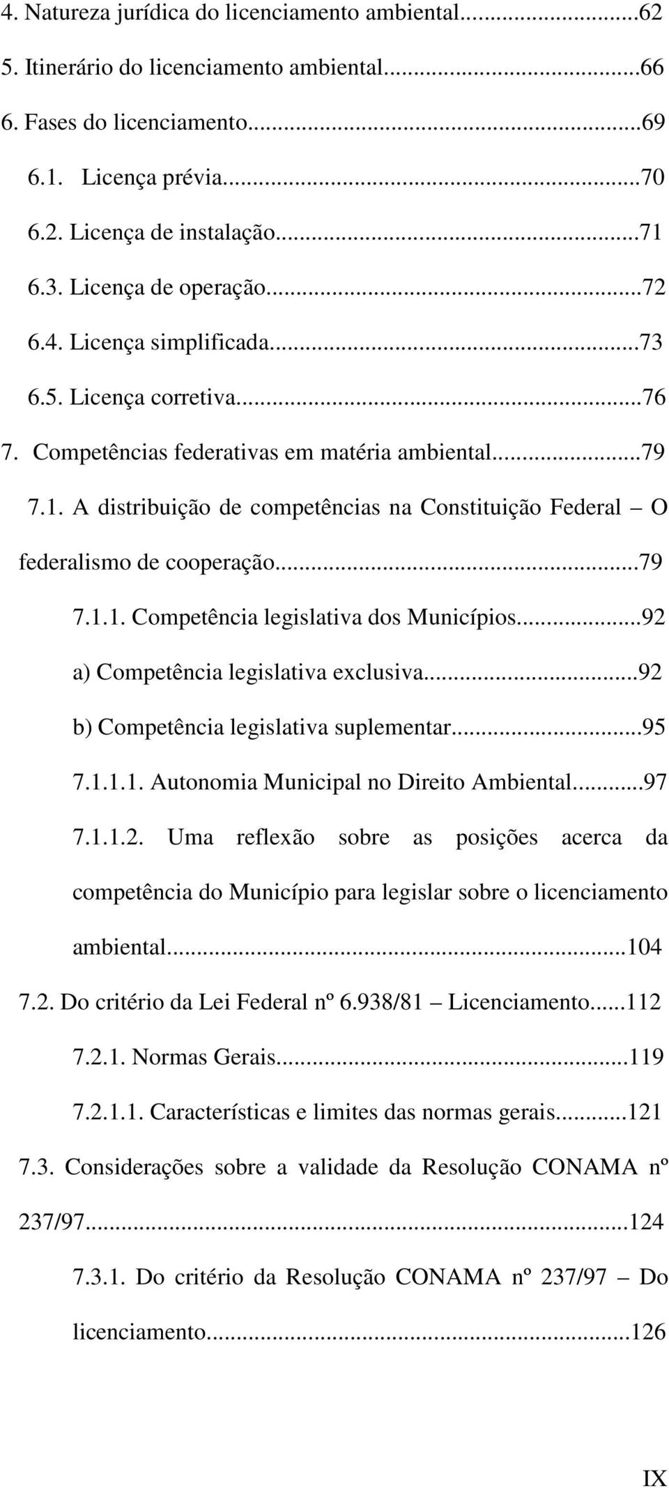 A distribuição de competências na Constituição Federal O federalismo de cooperação...79 7.1.1. Competência legislativa dos Municípios...92 a) Competência legislativa exclusiva.