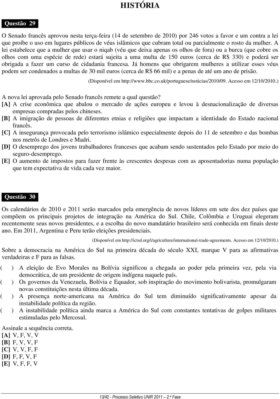 A lei estabelece que a mulher que usar o niqab (véu que deixa apenas os olhos de fora) ou a burca (que cobre os olhos com uma espécie de rede) estará sujeita a uma multa de 150 euros (cerca de R$