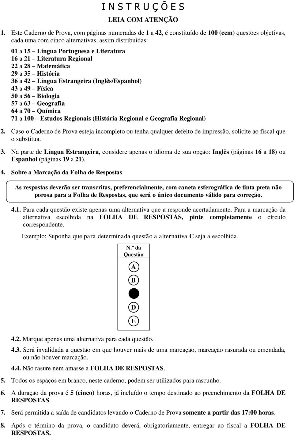 21 Literatura Regional 22 a 28 Matemática 29 a 35 História 36 a 42 Língua Estrangeira (Inglês/Espanhol) 43 a 49 Física 50 a 56 Biologia 57 a 63 Geografia 64 a 70 Química 71 a 100 Estudos Regionais