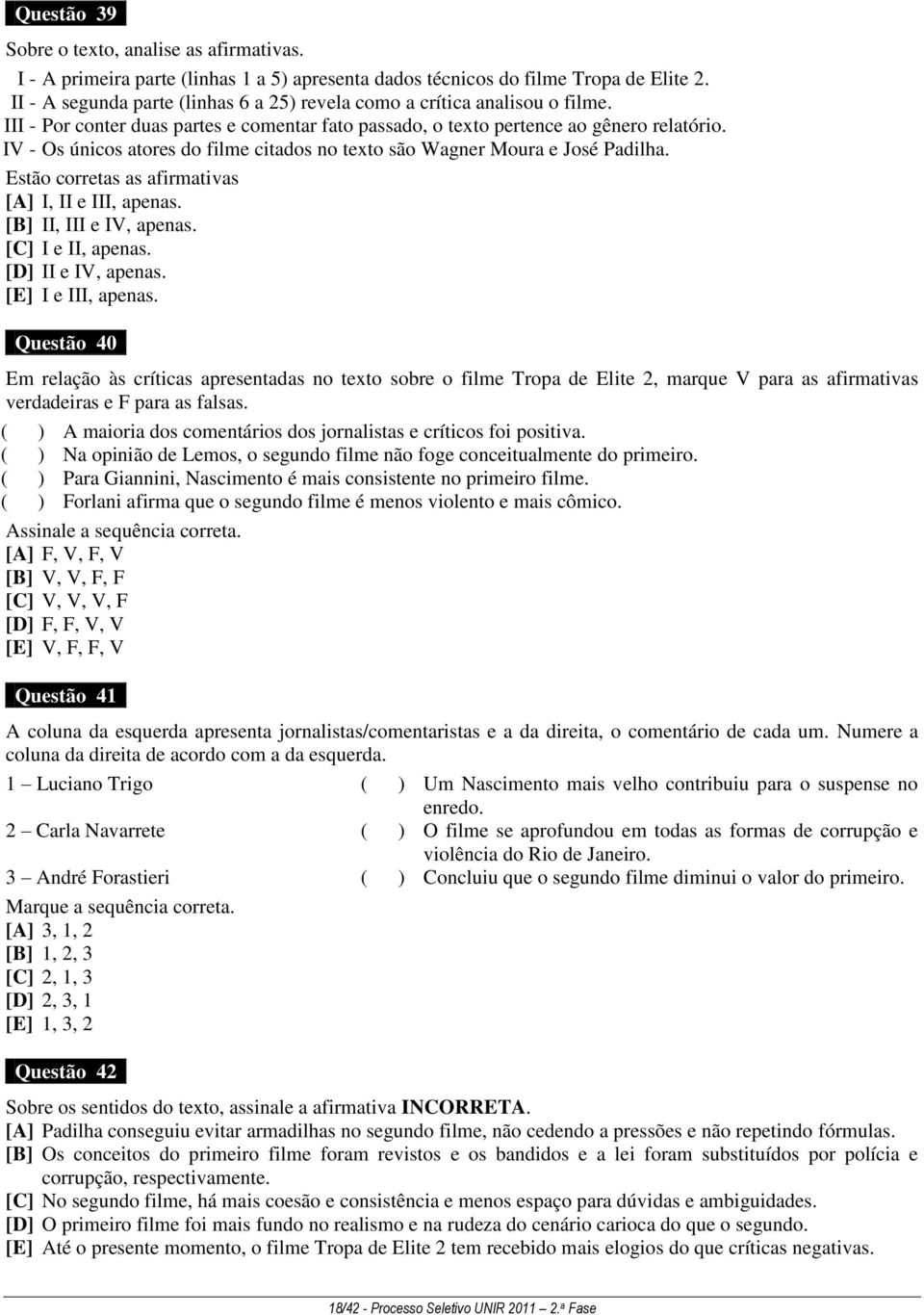 IV - Os únicos atores do filme citados no texto são Wagner Moura e José Padilha. Estão corretas as afirmativas [A] I, II e III, apenas. [B] II, III e IV, apenas. [C] I e II, apenas.