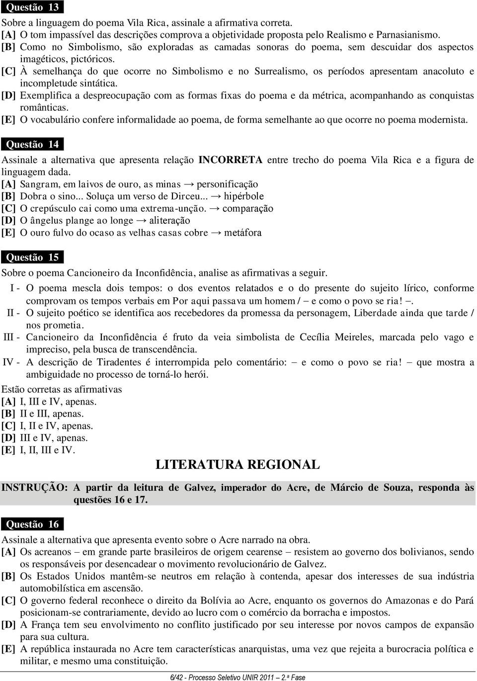 [C] À semelhança do que ocorre no Simbolismo e no Surrealismo, os períodos apresentam anacoluto e incompletude sintática.