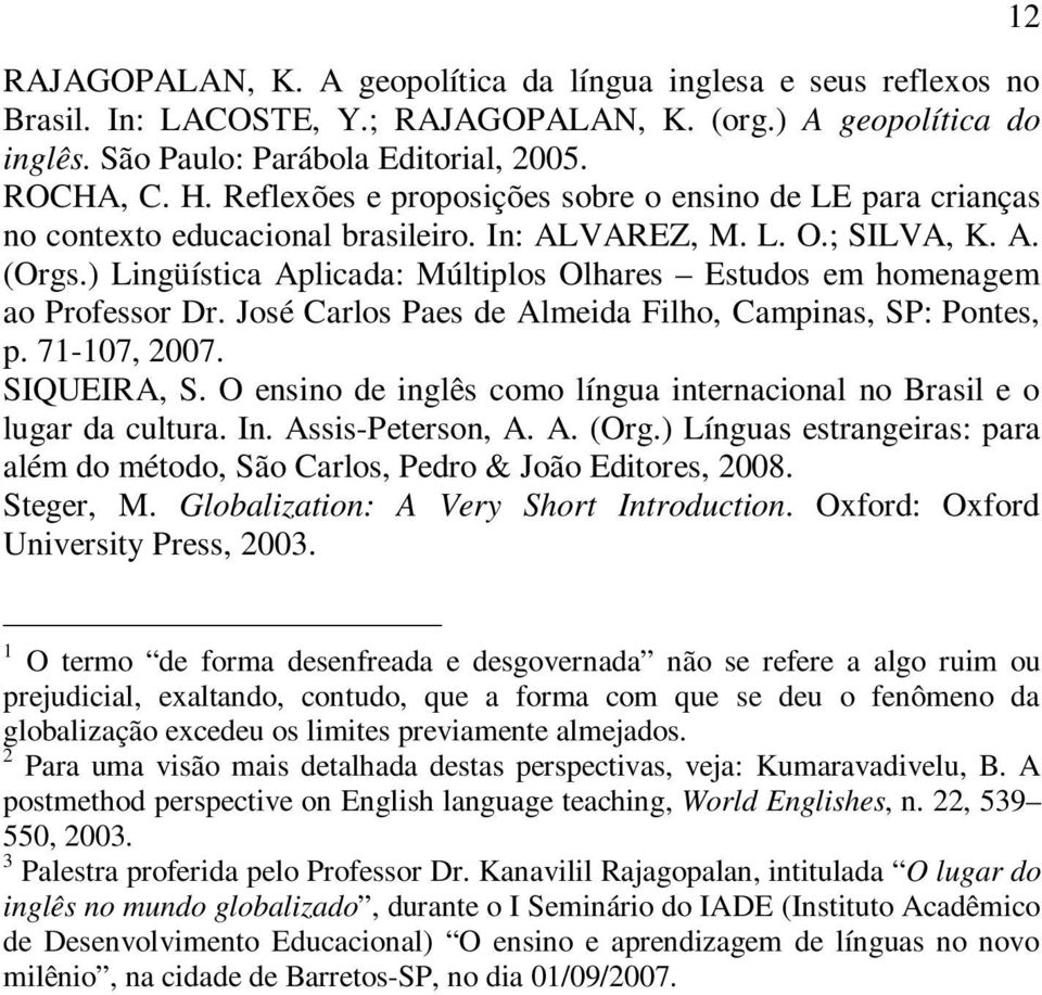 ) Lingüística Aplicada: Múltiplos Olhares Estudos em homenagem ao Professor Dr. José Carlos Paes de Almeida Filho, Campinas, SP: Pontes, p. 71-107, 2007. SIQUEIRA, S.