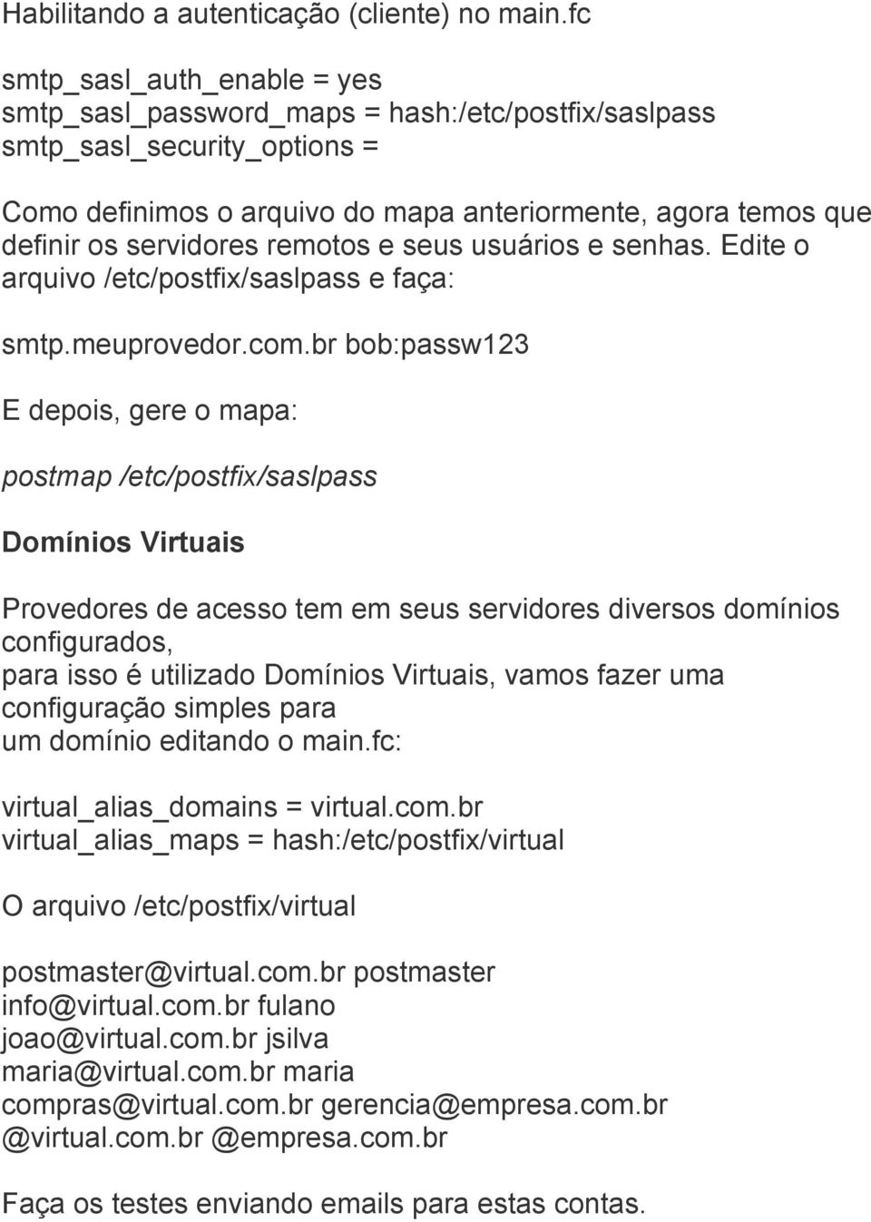 remotos e seus usuários e senhas. Edite o arquivo /etc/postfix/saslpass e faça: smtp.meuprovedor.com.