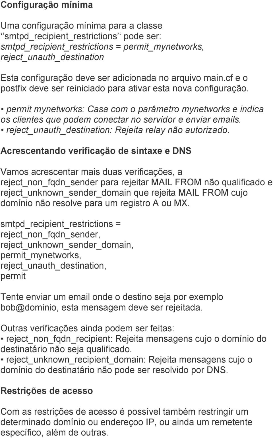 permit mynetworks: Casa com o parâmetro mynetworks e indica os clientes que podem conectar no servidor e enviar emails. reject_unauth_destination: Rejeita relay não autorizado.