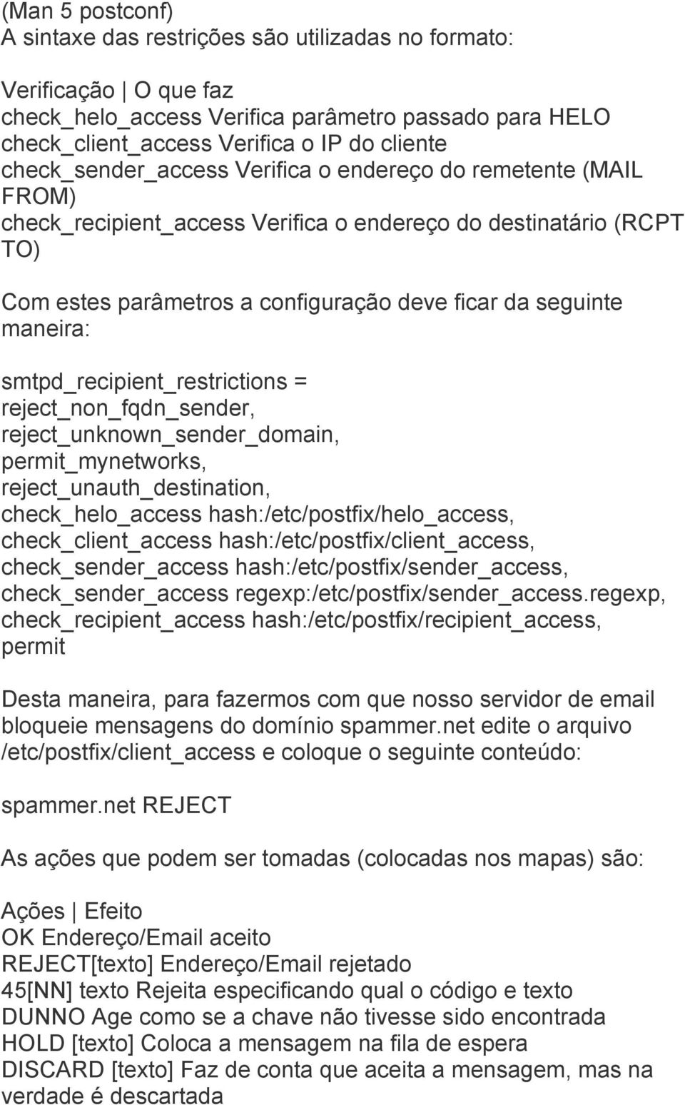 maneira: smtpd_recipient_restrictions = reject_non_fqdn_sender, reject_unknown_sender_domain, permit_mynetworks, reject_unauth_destination, check_helo_access hash:/etc/postfix/helo_access,