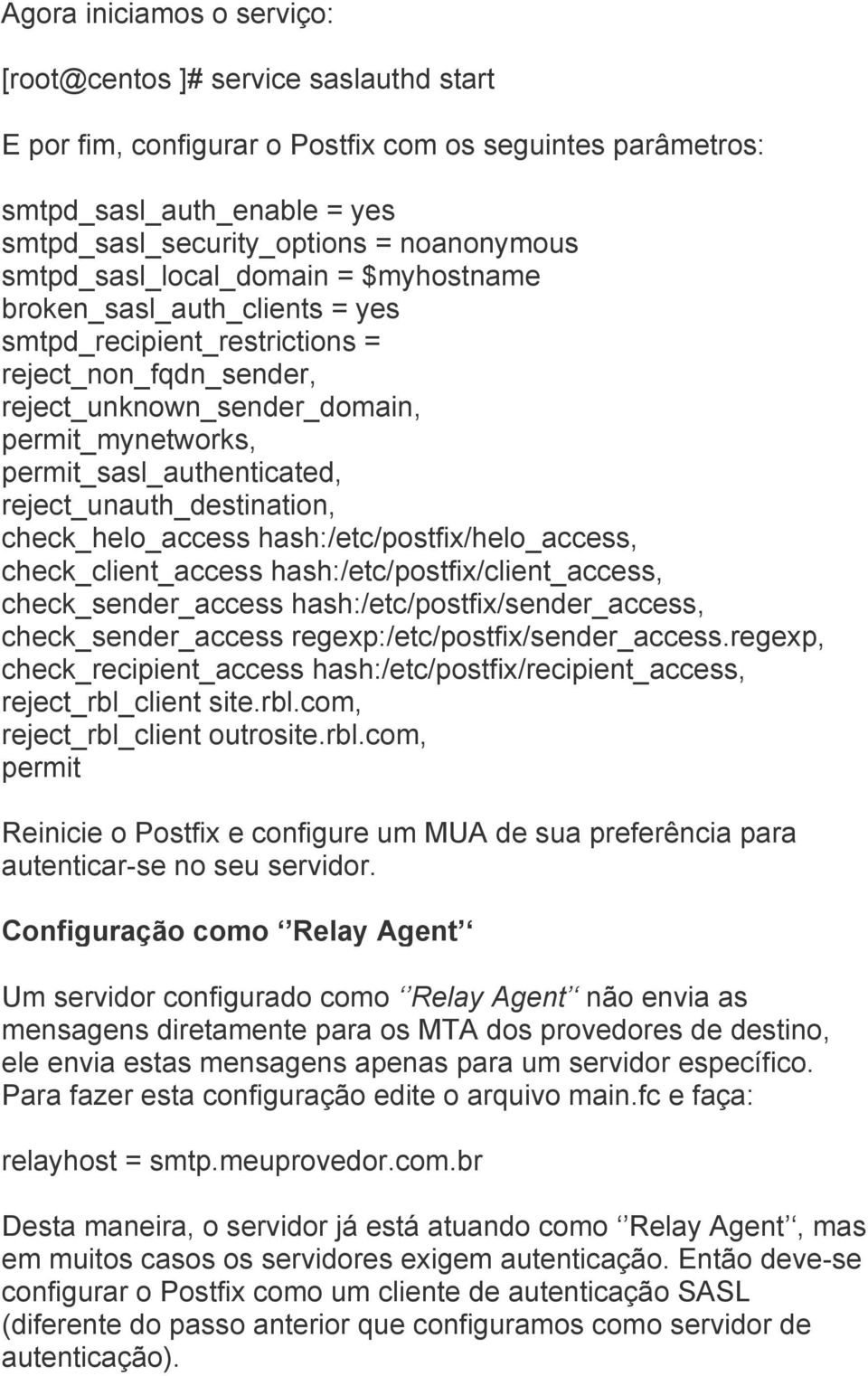 reject_unauth_destination, check_helo_access hash:/etc/postfix/helo_access, check_client_access hash:/etc/postfix/client_access, check_sender_access hash:/etc/postfix/sender_access,