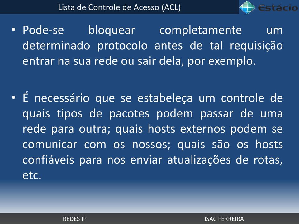 É necessário que se estabeleça um controle de quais tipos de pacotes podem passar de uma rede para