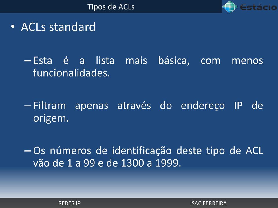 Filtram apenas através do endereço IP de origem.