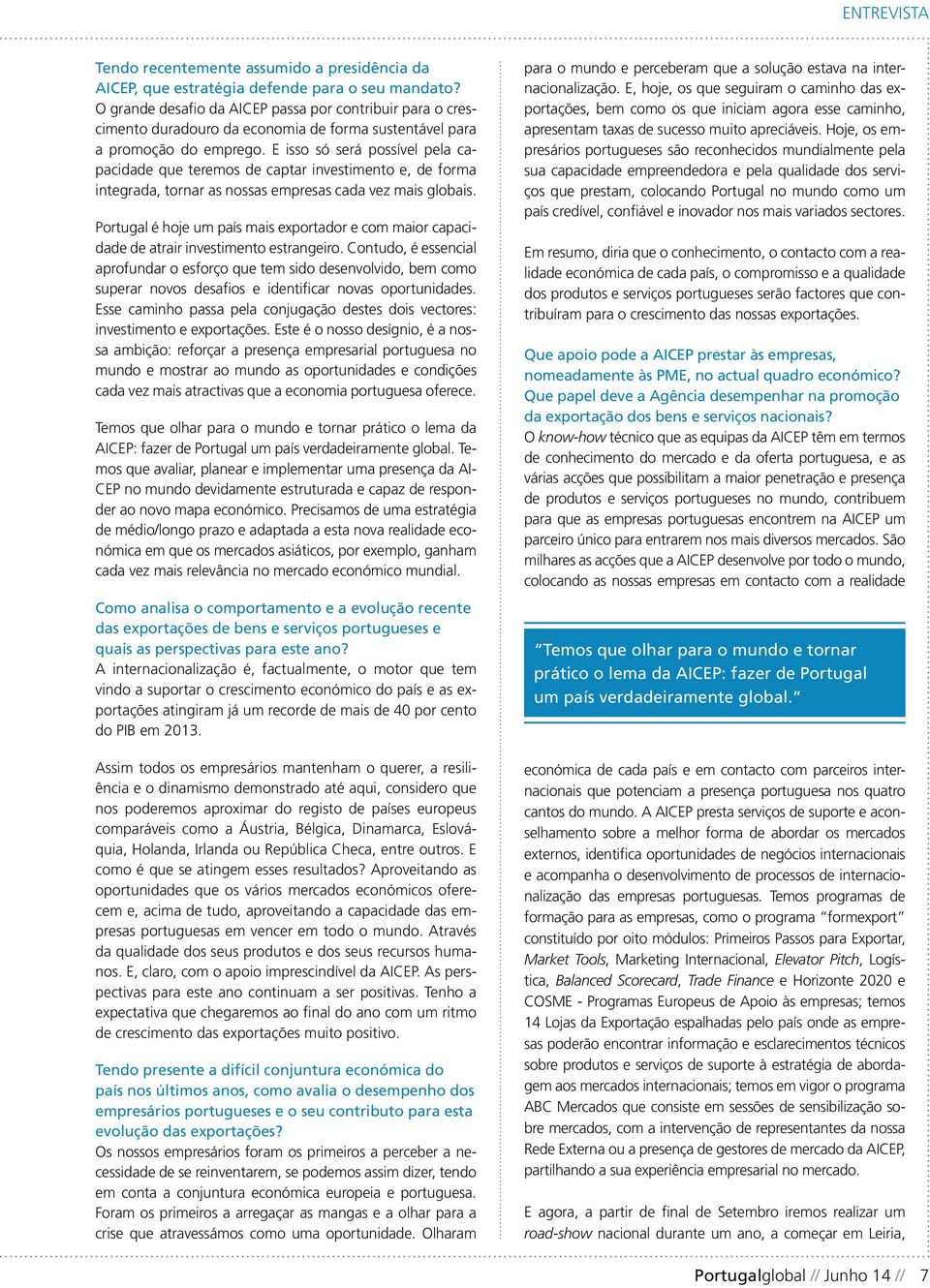 E isso só será possível pela capacidade que teremos de captar investimento e, de forma integrada, tornar as nossas empresas cada vez mais globais.