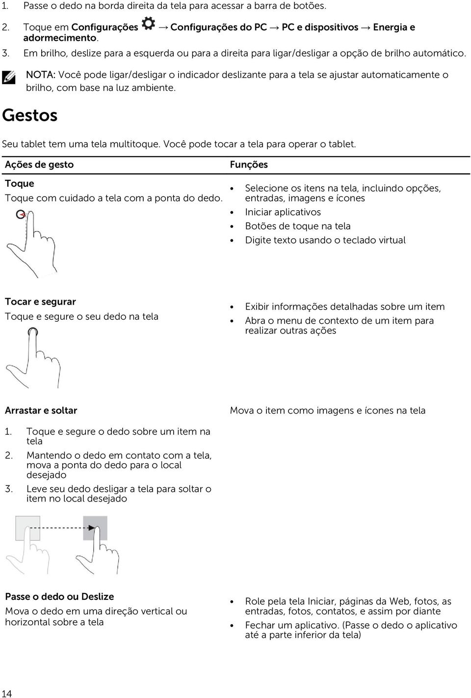 NOTA: Você pode ligar/desligar o indicador deslizante para a tela se ajustar automaticamente o brilho, com base na luz ambiente. Gestos Seu tablet tem uma tela multitoque.