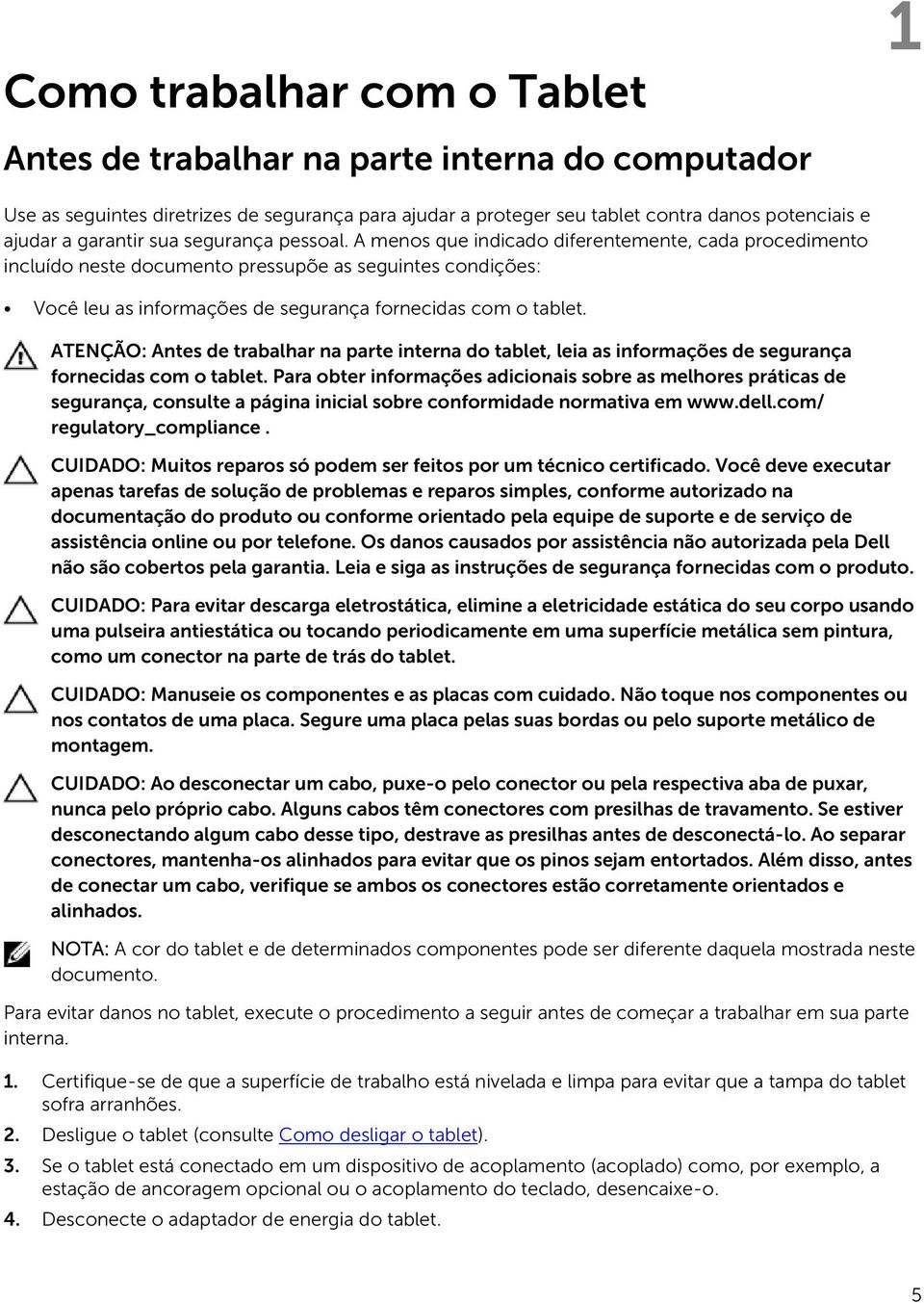 ATENÇÃO: Antes de trabalhar na parte interna do tablet, leia as informações de segurança fornecidas com o tablet.