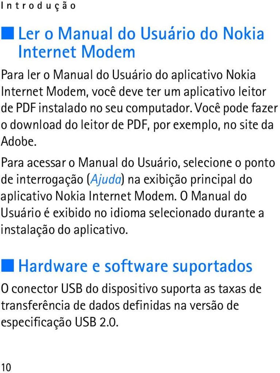 Para acessar o Manual do Usuário, selecione o ponto de interrogação (Ajuda) na exibição principal do aplicativo Nokia Internet Modem.