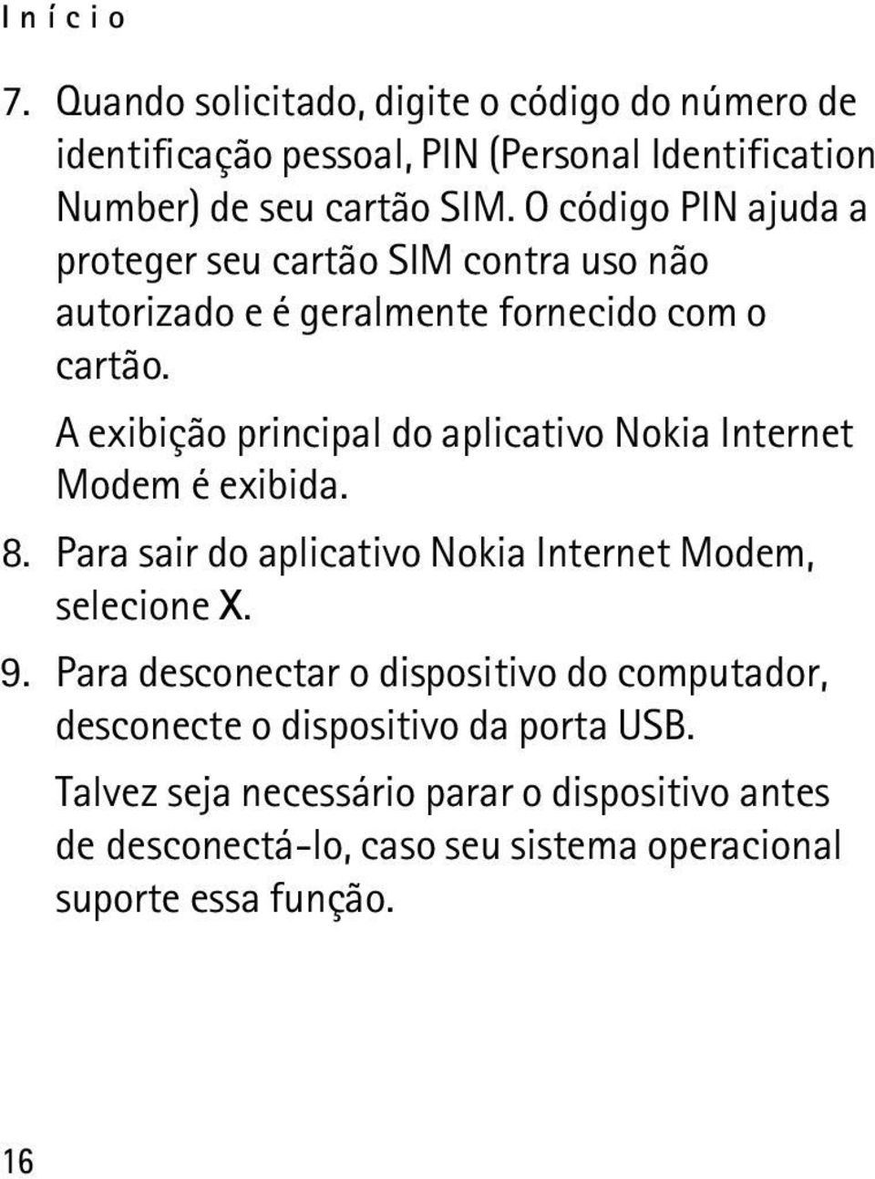 A exibição principal do aplicativo Nokia Internet Modem é exibida. 8. Para sair do aplicativo Nokia Internet Modem, selecione X. 9.