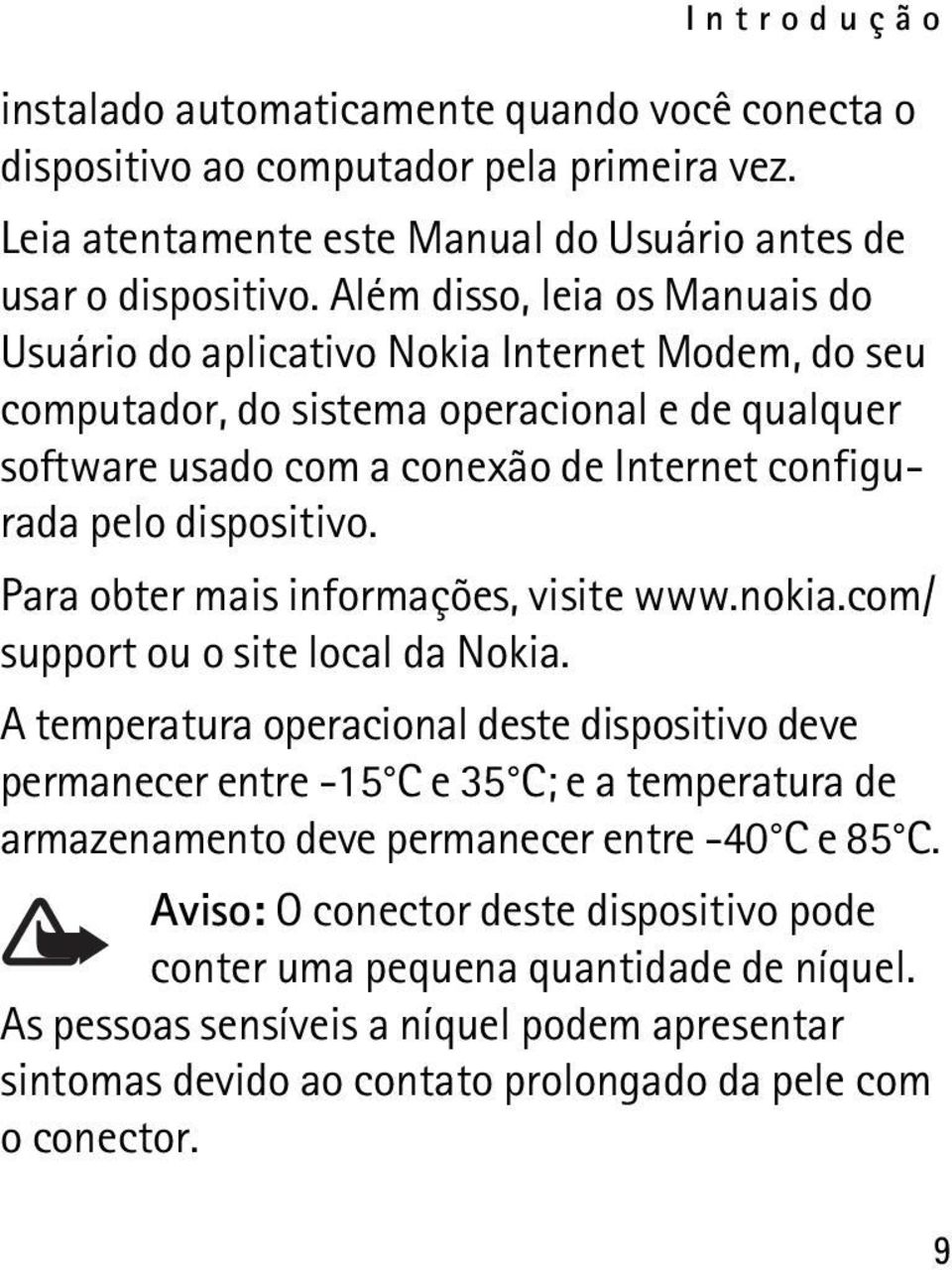 dispositivo. Para obter mais informações, visite www.nokia.com/ support ou o site local da Nokia.