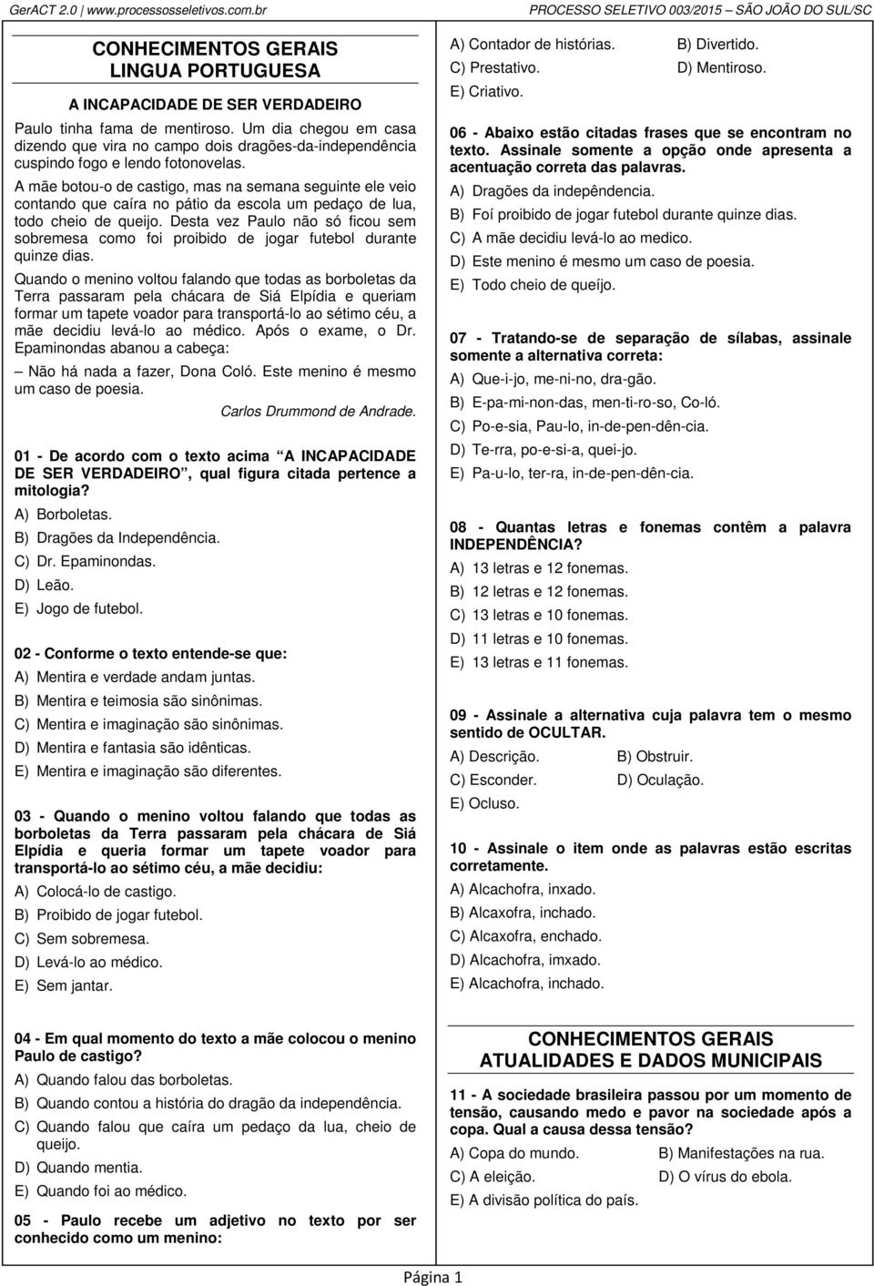 A mãe botou-o de castigo, mas na semana seguinte ele veio contando que caíra no pátio da escola um pedaço de lua, todo cheio de queijo.