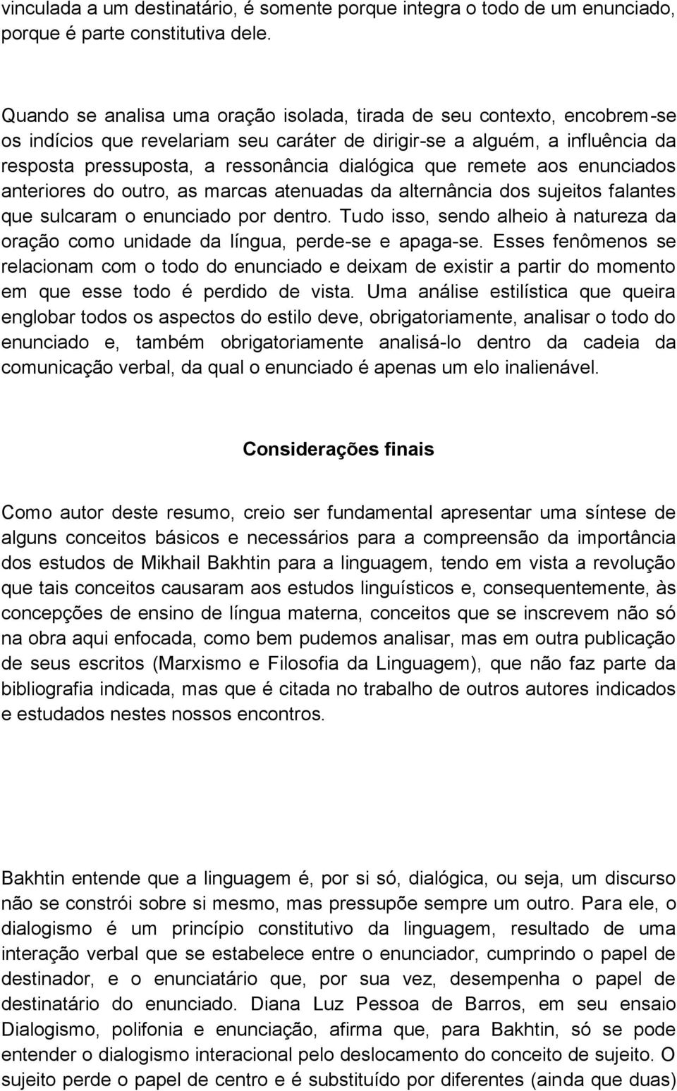 que remete aos enunciados anteriores do outro, as marcas atenuadas da alternância dos sujeitos falantes que sulcaram o enunciado por dentro.