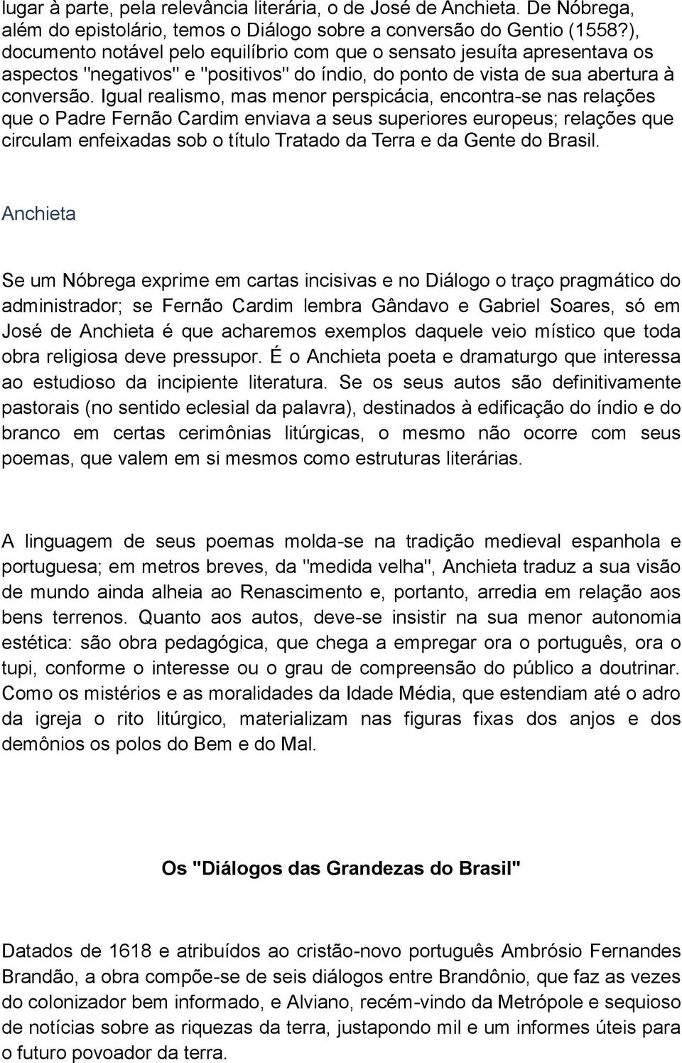 Igual realismo, mas menor perspicácia, encontra-se nas relações que o Padre Fernão Cardim enviava a seus superiores europeus; relações que circulam enfeixadas sob o título Tratado da Terra e da Gente