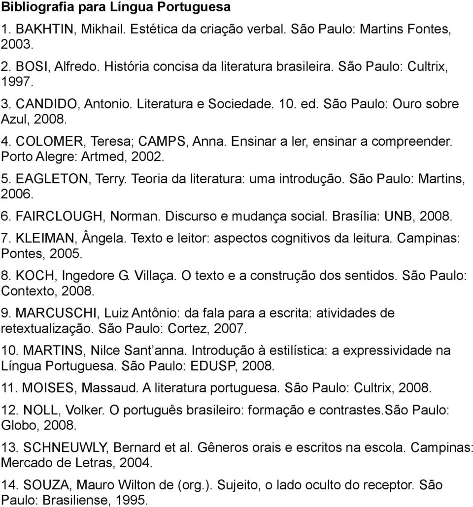 Porto Alegre: Artmed, 2002. 5. EAGLETON, Terry. Teoria da literatura: uma introdução. São Paulo: Martins, 2006. 6. FAIRCLOUGH, Norman. Discurso e mudança social. Brasília: UNB, 2008. 7.