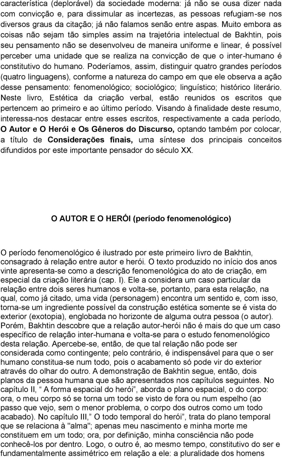 Muito embora as coisas não sejam tão simples assim na trajetória intelectual de Bakhtin, pois seu pensamento não se desenvolveu de maneira uniforme e linear, é possível perceber uma unidade que se