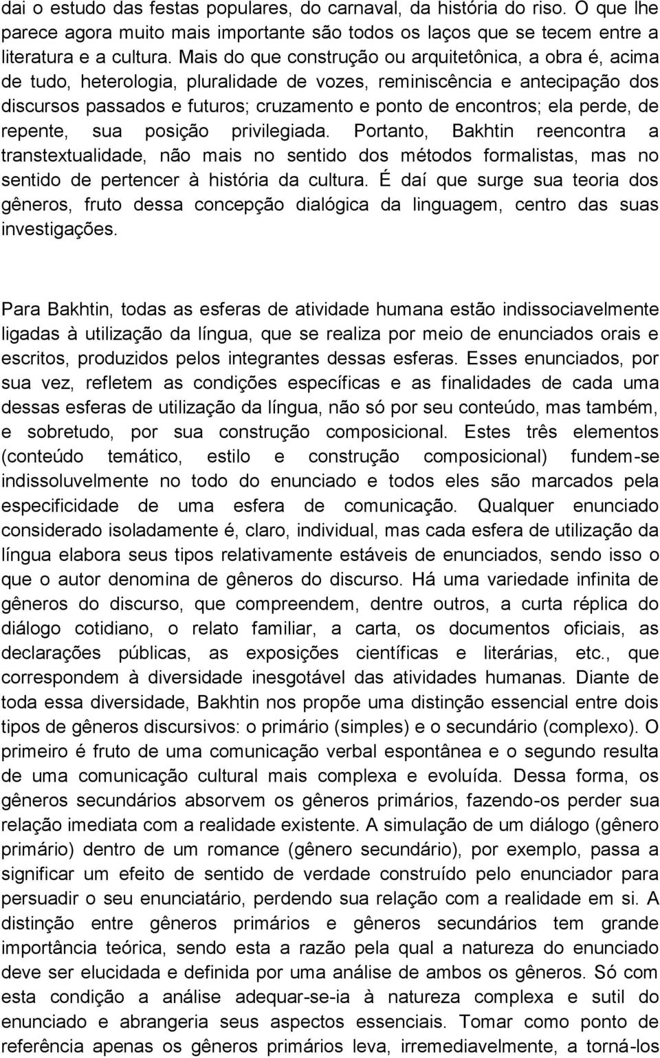 perde, de repente, sua posição privilegiada. Portanto, Bakhtin reencontra a transtextualidade, não mais no sentido dos métodos formalistas, mas no sentido de pertencer à história da cultura.