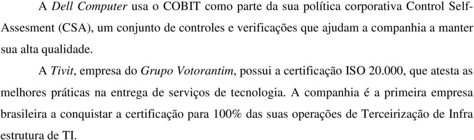 A Tivit, empresa do Grupo Votorantim, possui a certificação ISO 20.